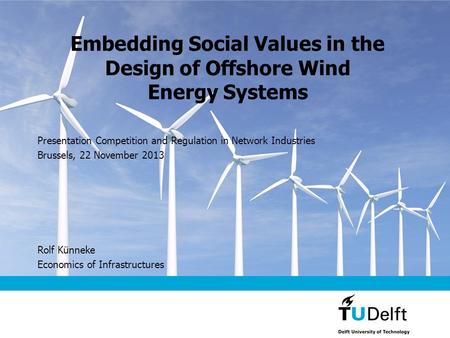 Embedding Social Values in the Design of Offshore Wind Energy Systems Presentation Competition and Regulation in Network Industries Brussels, 22 November.