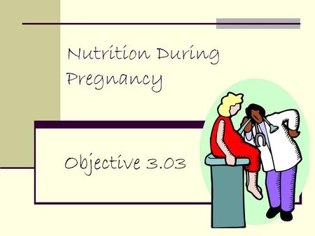 Nutrition During Pregnancy Objective 3.03. Good nutrition is the most important requirement of a mother during pregnancy.