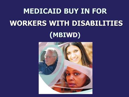 MEDICAID BUY IN FOR WORKERS WITH DISABILITIES MBI MEDICAID BUY IN FOR WORKERS WITH DISABILITIES ( MBIWD)