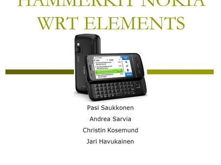 HAMMERKIT NOKIA WRT ELEMENTS Pasi Saukkonen Andrea Sarvia Christin Kosemund Jari Havukainen.