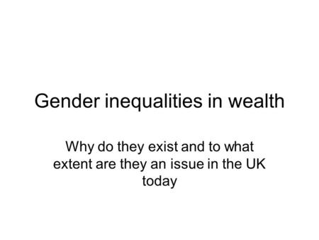 Gender inequalities in wealth Why do they exist and to what extent are they an issue in the UK today.