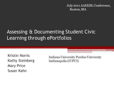 Assessing & Documenting Student Civic Learning through ePortfolios Kristin Norris Kathy Steinberg Mary Price Susan Kahn July 2011 AAEEBL Conference, Boston,