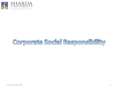 Rachna Bansal, SBS1. 2 “The set of obligations an organization has to protect and enhance the societal environment in which it functions.” “Organization’s.