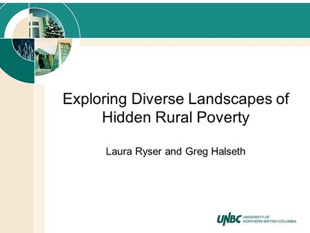 Exploring Diverse Landscapes of Hidden Rural Poverty Laura Ryser and Greg Halseth.