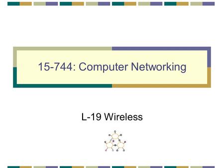 15-744: Computer Networking L-19 Wireless. Wireless Intro TCP on wireless links Wireless MAC Assigned reading [BPSK97] A Comparison of Mechanism for Improving.