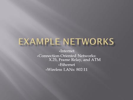 Internet Connection-Oriented Networks: X.25, Frame Relay, and ATM Ethernet Wireless LANs: 802:11.