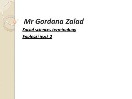 Mr Gordana Zalad Mr Gordana Zalad Social sciences terminology Engleski jezik 2.