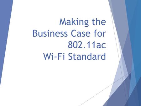 Making the Business Case for 802.11ac Wi-Fi Standard.