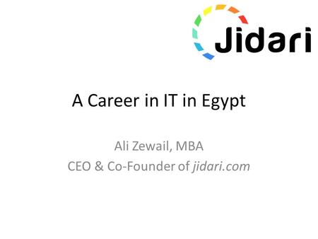 A Career in IT in Egypt Ali Zewail, MBA CEO & Co-Founder of jidari.com.