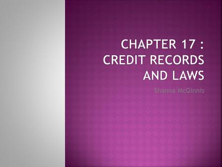 Shanna McGinnis. Key Terms aka WHAT YOU NEED TO KNOW! Credit History: The complete record of your borrowing and repayment performance. Credit Bureau: