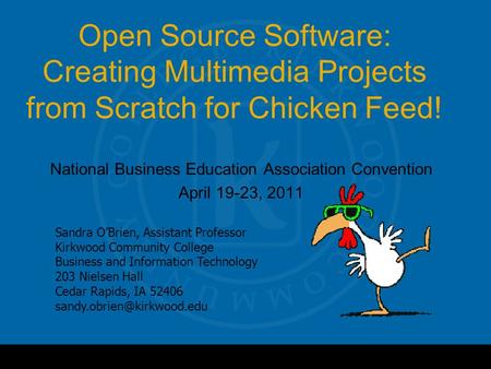 Open Source Software: Creating Multimedia Projects from Scratch for Chicken Feed! National Business Education Association Convention April 19-23, 2011.