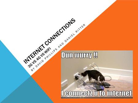 INTERNET CONNECTIONS 3G VS 4G VS WIFI BY DAVID PHILLIPS AND DANIEL RITTER.