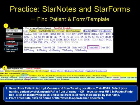 Practice: StarNotes and StarForms – Find Patient & Form/Template 1 2 1.Select from Patient List, Inpt. Census and from Training Locations, Train B319.