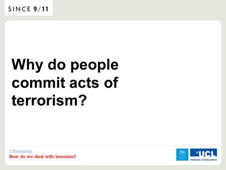 Why do people commit acts of terrorism?. There are no easy answers to this question, but we will use the next few lessons to explore some of the reasons.