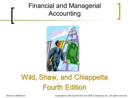 Financial and Managerial Accounting Wild, Shaw, and Chiappetta Fourth Edition Wild, Shaw, and Chiappetta Fourth Edition McGraw-Hill/Irwin Copyright © 2011.