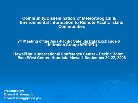 Community/Dissemination of Meteorological & Environmental Information to Remote Pacific Island Communities 7 th Meeting of the Asia-Pacific Satellite Data.