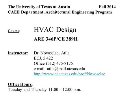 The University of Texas at Austin Fall 2014 CAEE Department, Architectural Engineering Program Course: HVAC Design ARE 346P/CE 389H Instructor: Dr. Novoselac,