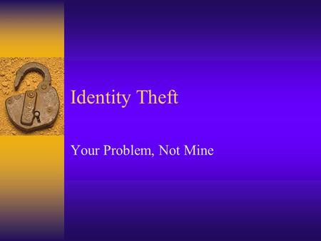 Identity Theft Your Problem, Not Mine. What can an identity thief do with your info? 1. Apply for a new driver’s license 2. Open a new bank account and.