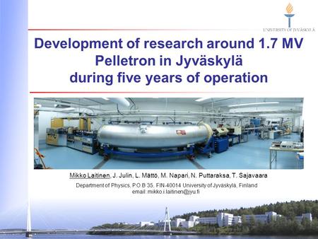 Development of research around 1.7 MV Pelletron in Jyväskylä during five years of operation Mikko Laitinen, J. Julin, L. Mättö, M. Napari, N. Puttaraksa,