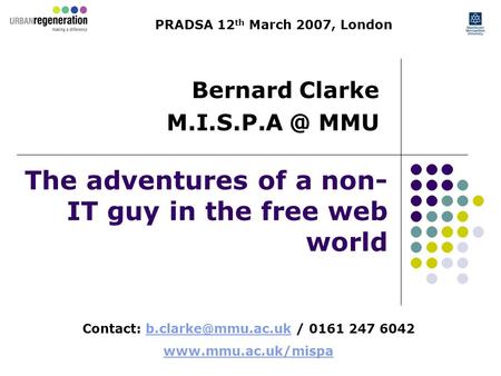 The adventures of a non- IT guy in the free web world Bernard Clarke MMU Contact: / 0161 247