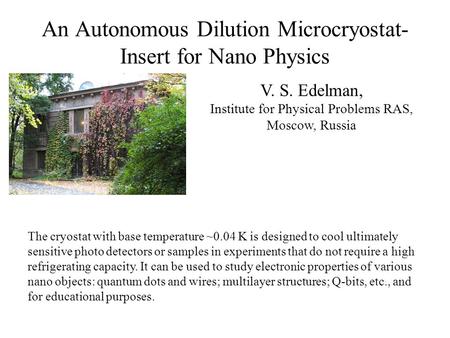 An Autonomous Dilution Microcryostat- Insert for Nano Physics V. S. Edelman, Institute for Physical Problems RAS, Moscow, Russia The cryostat with base.