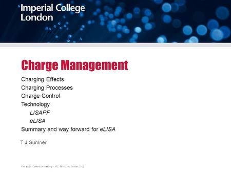 First eLISA Consortium Meeting - APC, Paris 22nd October 2012 Charge Management T J Sumner Charging Effects Charging Processes Charge Control Technology.