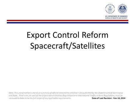 Export Control Reform Spacecraft/Satellites Note: This presentation is merely a summary of official statements and final rules published by the Departments.