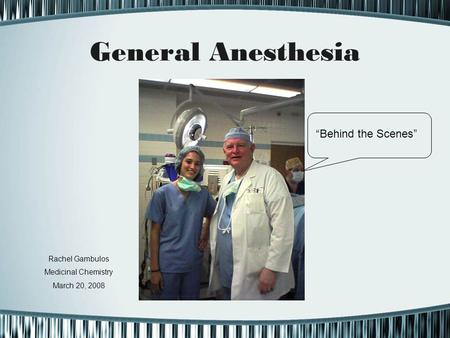 General Anesthesia “Behind the Scenes” Rachel Gambulos