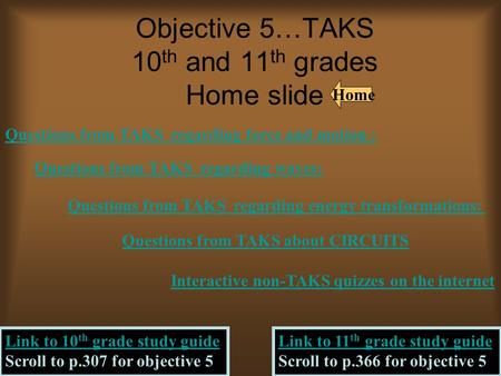 Objective 5…TAKS 10 th and 11 th grades Home slide Questions from TAKS regarding force and motion : Questions from TAKS regarding waves: Questions from.