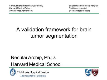 Computational Radiology Laboratory Harvard Medical School www.crl.med.harvard.edu Brigham and Women’s Hospital Children’s Hospital Boston Massachusetts.
