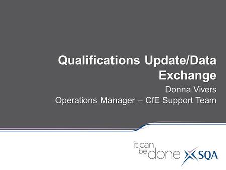 Qualifications Update/Data Exchange Donna Vivers Operations Manager – CfE Support Team.