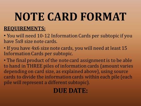 NOTE CARD FORMAT REQUIREMENTS: You will need 10-12 Information Cards per subtopic if you have 5x8 size note cards. If you have 4x6 size note cards, you.