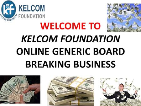 WELCOME TO KELCOM FOUNDATION ONLINE GENERIC BOARD BREAKING BUSINESS.