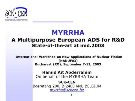 1 MYRRHA A Multipurpose European ADS for R&D State-of-the-art at mid.2003 International Workshop on New Applications of Nuclear Fission (NANUF03) Bucharest.