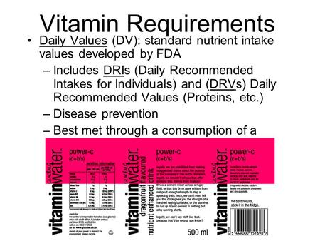 Vitamin Requirements Daily Values (DV): standard nutrient intake values developed by FDA –Includes DRIs (Daily Recommended Intakes for Individuals) and.