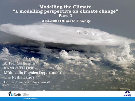 7 oktober 2009 Challenge the future Delft University of Technology Modelling the Climate “a modelling perspective on climate change” Part 1 AE4-E40 Climate.