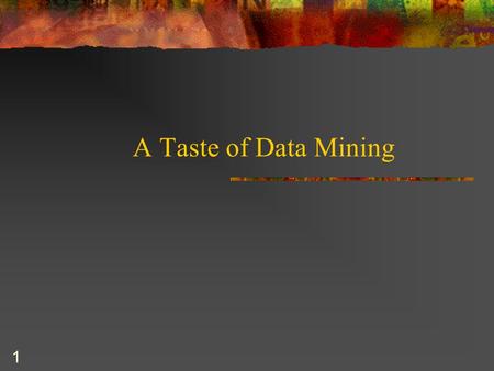 1 A Taste of Data Mining. 2 Definition “Data mining is the analysis of data to establish relationships and identify patterns.” practice.findlaw.com/glossary.html.