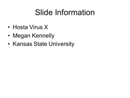 Slide Information Hosta Virus X Megan Kennelly Kansas State University.