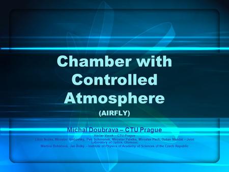 Chamber with Controlled Atmosphere (AIRFLY) Michal Doubrava – CTU Prague Václav Vacek – CTU Prague Libor Nožka, Miroslav Hrabovský, Petr Schovánek, Miroslav.