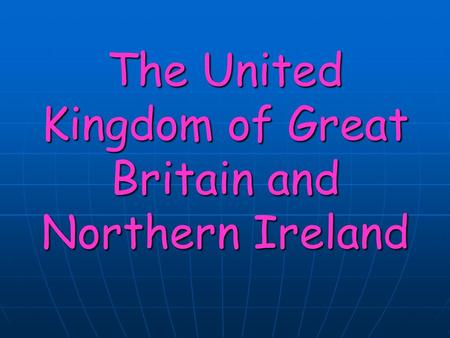 The United Kingdom of Great Britain and Northern Ireland.