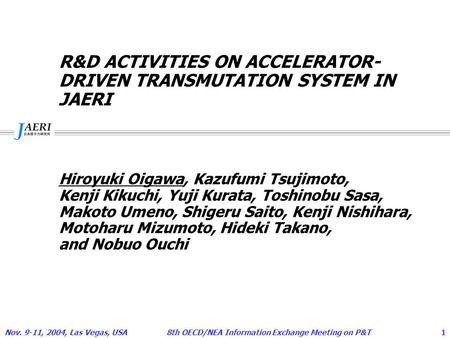 Nov. 9-11, 2004, Las Vegas, USA8th OECD/NEA Information Exchange Meeting on P&T1 R&D ACTIVITIES ON ACCELERATOR- DRIVEN TRANSMUTATION SYSTEM IN JAERI Hiroyuki.