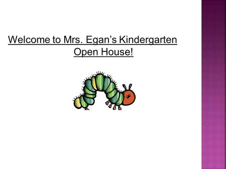 Welcome to Mrs. Egan’s Kindergarten Open House!. My name is Jill Egan. This is my 10 th year teaching; my 3 rd in kindergarten. I moved to Florida from.