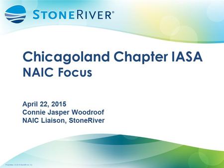 Proprietary  2015 StoneRiver, Inc. April 22, 2015 Connie Jasper Woodroof NAIC Liaison, StoneRiver April 22, 2015 Connie Jasper Woodroof NAIC Liaison,