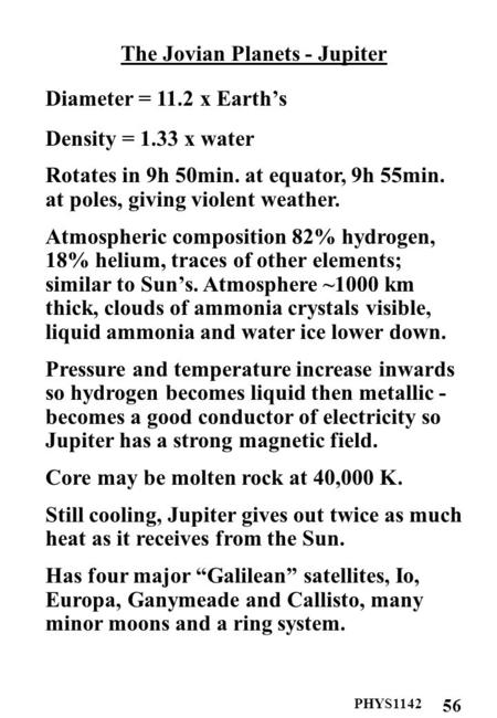 PHYS1142 56 The Jovian Planets - Jupiter Diameter = 11.2 x Earth’s Density = 1.33 x water Rotates in 9h 50min. at equator, 9h 55min. at poles, giving violent.