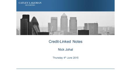 Credit-Linked Notes Nick Johal Thursday 4 th June 2015.