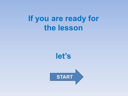 If you are ready for the lesson let’s START. “Better build schoolrooms for the boys than prison cells for the men.” Eliza Cook. “The nation that has the.