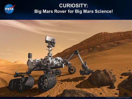 CURIOSITY: Big Mars Rover for Big Mars Science! Artist’s Concept. NASA/JPL-Caltech.