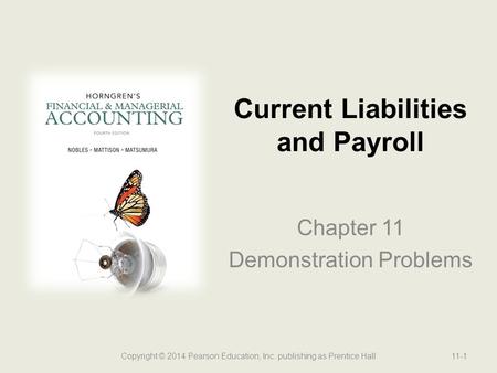 Chapter 11 Demonstration Problems Current Liabilities and Payroll Copyright © 2014 Pearson Education, Inc. publishing as Prentice Hall11-1.