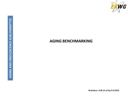 AGING AND OBSOLESCENCE SUBCOMMITTEE Bratislava 14 & 15 of April of 2015 AGING BENCHMARKING.