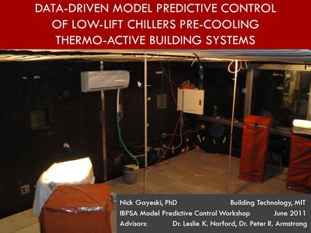 DATA-DRIVEN MODEL PREDICTIVE CONTROL OF LOW-LIFT CHILLERS PRE-COOLING THERMO-ACTIVE BUILDING SYSTEMS Nick Gayeski, PhD Building Technology, MIT IBPSA Model.